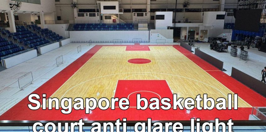 Singapore basketball court anti glare light Singapore basketball court anti glare light